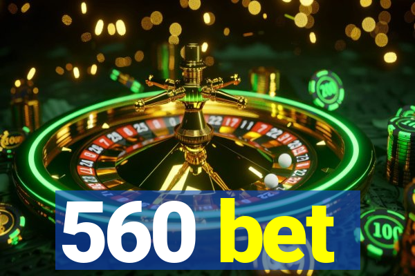 560 bet